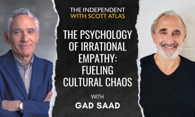 Psychology of Irrational Empathy: Fueling Cultural Chaos | Dr. Scott Atlas & Gad Saad